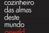 "O perfeito cozinheiro das almas deste mundo", de Oswald de Andrade. (Biblioteca Azul, 2014, 286 páginas)