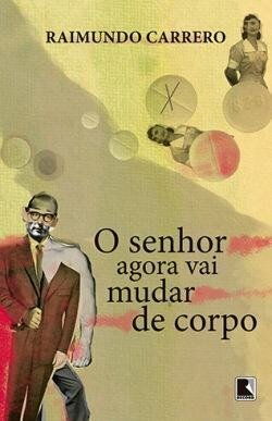 "O senhor agora vai mudar de corpo", de Raimundo Carrero. (Record, 2015, 112 páginas)